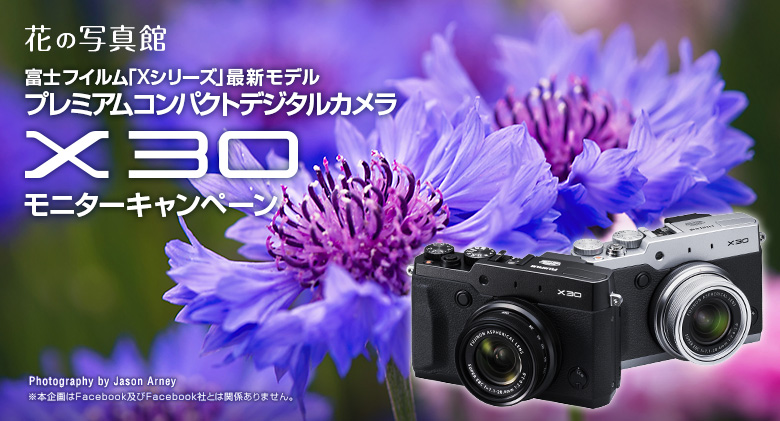 花の写真館 富士フイルム「Xシリーズ」最新モデル「FUJIFILM X30」 モニターキャンペーン