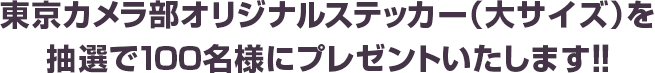 ルールにそってツイッターでつぶやいた方に東京カメラ部オリジナルステッカーを抽選で100名様にプレゼントいたします！！